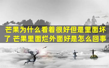 芒果为什么看着很好但是里面坏了 芒果里面烂外面好是怎么回事